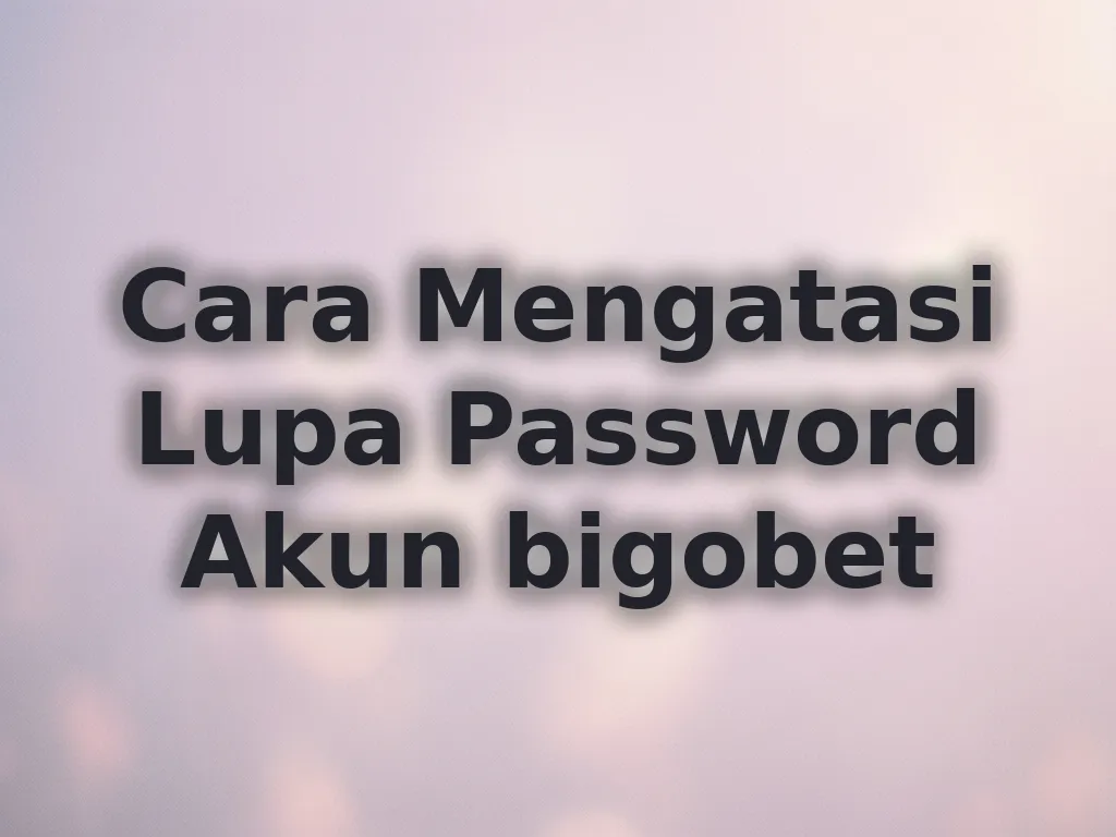 Cara Mengatasi Lupa Password Akun bigobet