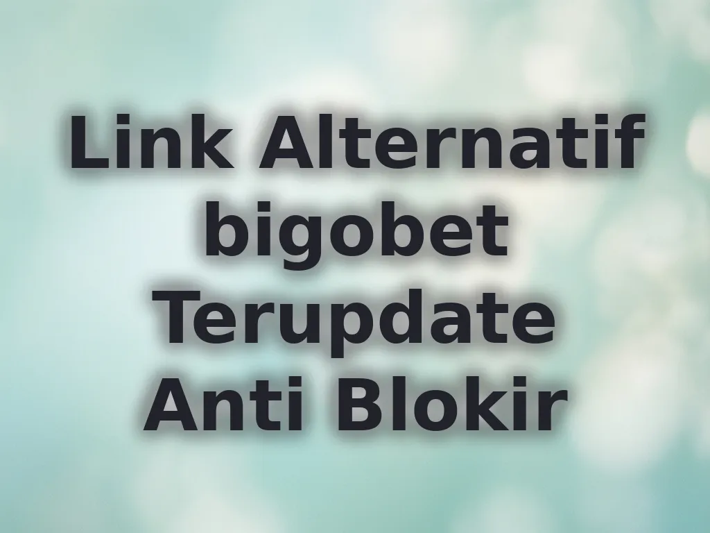 Link Alternatif bigobet Terupdate Anti Blokir