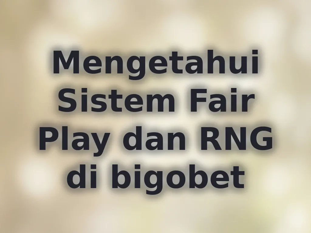 Mengetahui Sistem Fair Play dan RNG di bigobet
